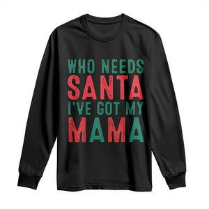 Funny Christmas Long Sleeve Shirt Who Needs Santa I've Got My Mama TS09 Black Print Your Wear