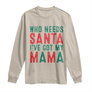 Funny Christmas Long Sleeve Shirt Who Needs Santa I've Got My Mama TS09 Sand Print Your Wear