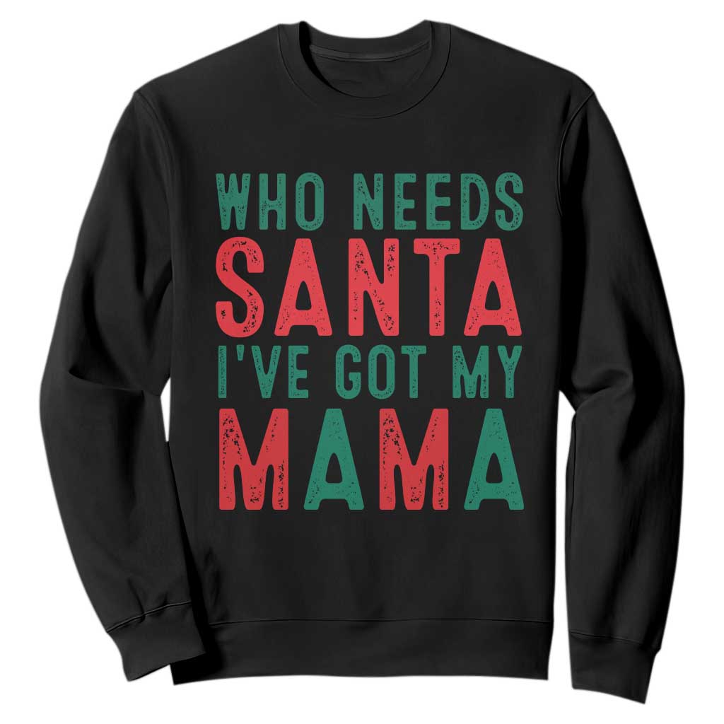 Funny Christmas Sweatshirt Who Needs Santa I've Got My Mama TS09 Black Print Your Wear