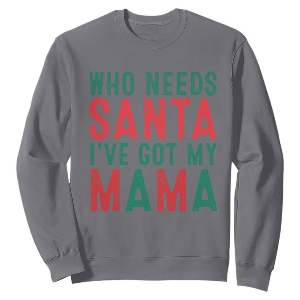 Funny Christmas Sweatshirt Who Needs Santa I've Got My Mama TS09 Charcoal Print Your Wear