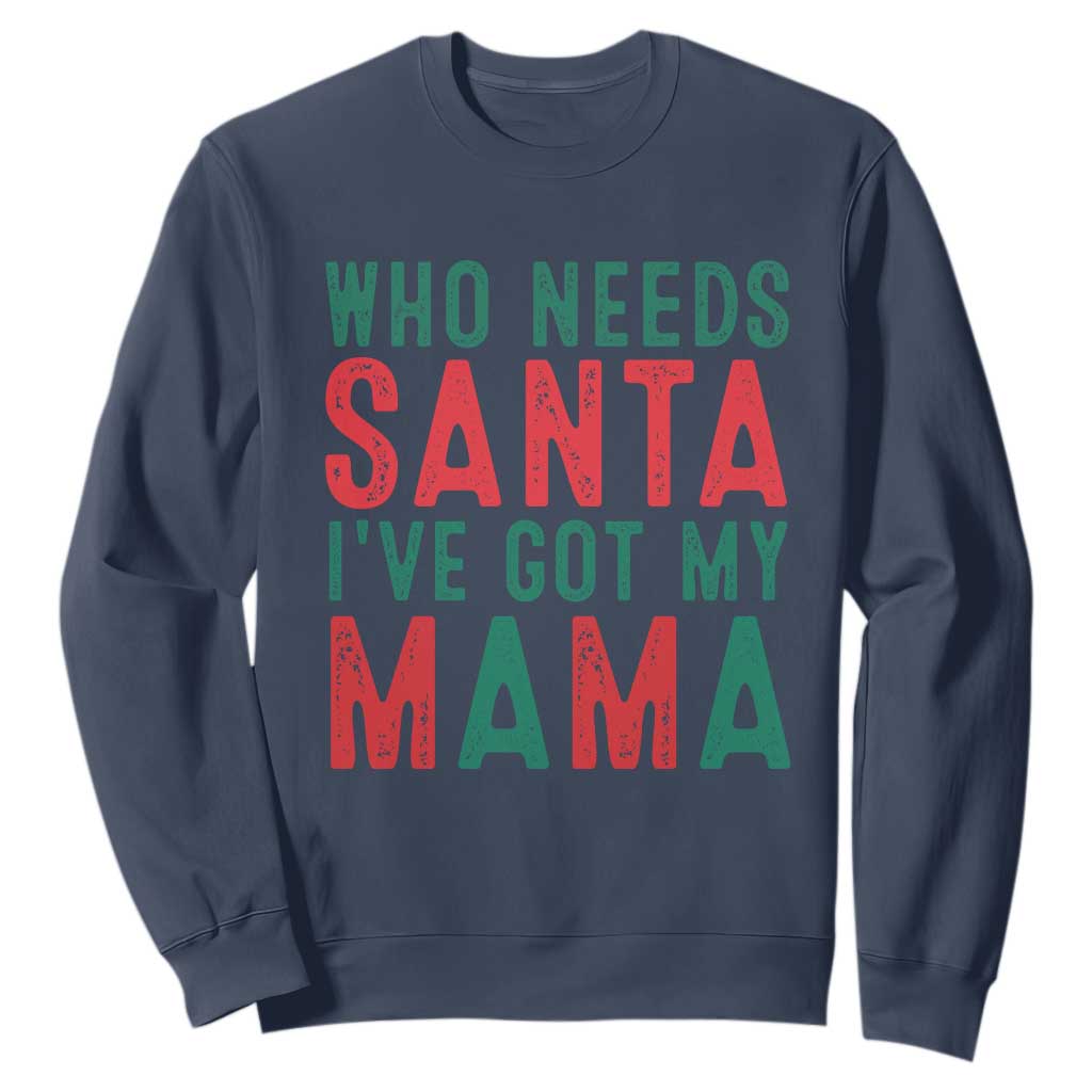 Funny Christmas Sweatshirt Who Needs Santa I've Got My Mama TS09 Navy Print Your Wear