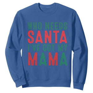 Funny Christmas Sweatshirt Who Needs Santa I've Got My Mama TS09 Royal Blue Print Your Wear