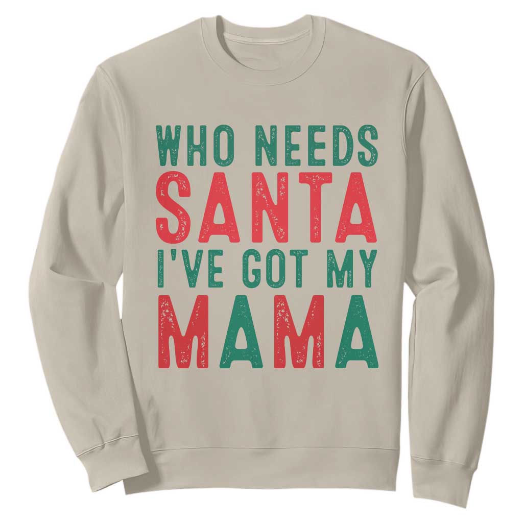 Funny Christmas Sweatshirt Who Needs Santa I've Got My Mama TS09 Sand Print Your Wear