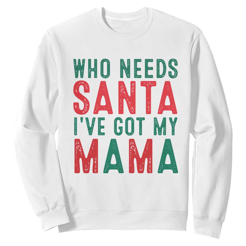Funny Christmas Sweatshirt Who Needs Santa I've Got My Mama TS09 White Print Your Wear