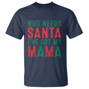 Funny Christmas T Shirt Who Needs Santa I've Got My Mama TS09 Navy Print Your Wear