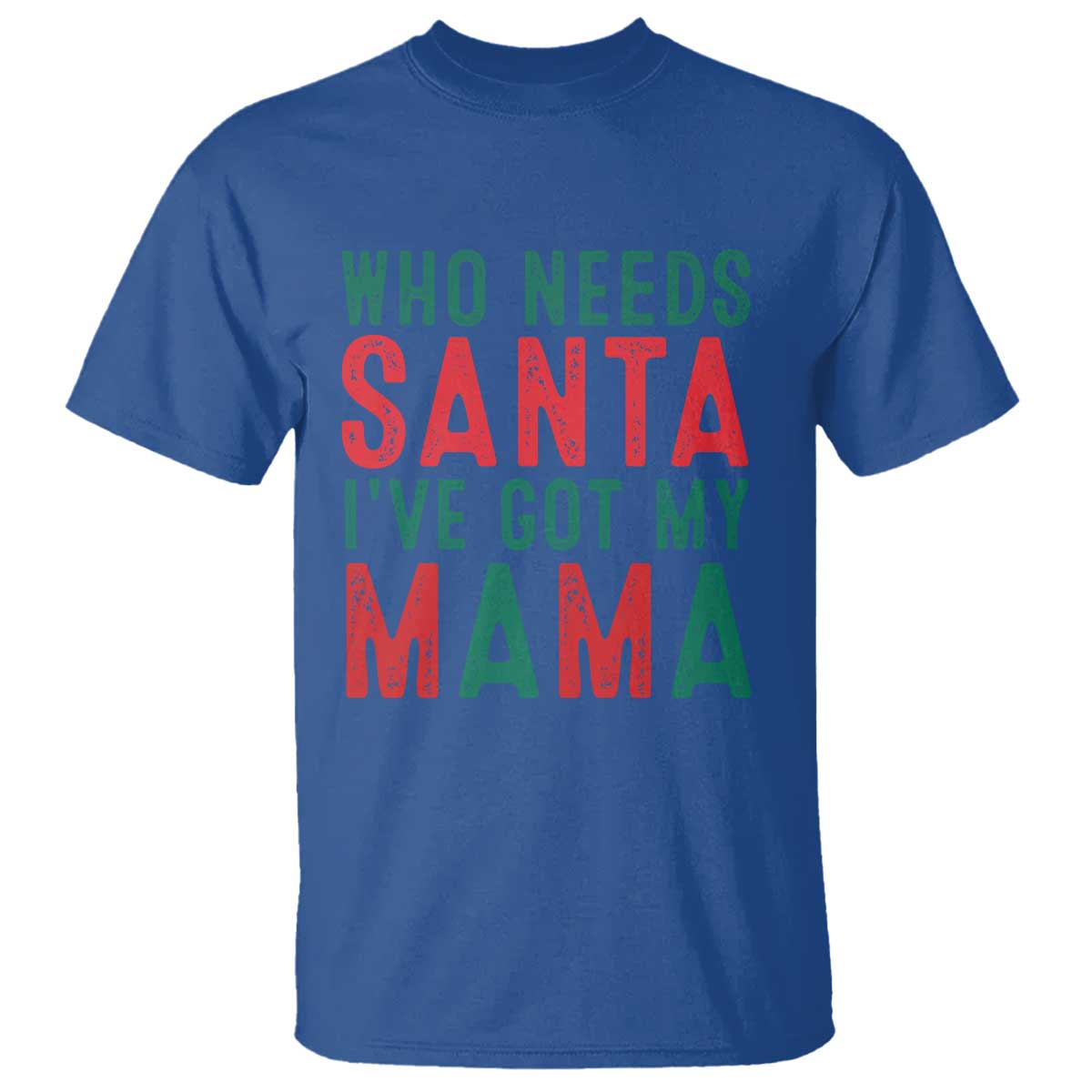 Funny Christmas T Shirt Who Needs Santa I've Got My Mama TS09 Royal Blue Print Your Wear