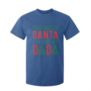 Funny Christmas T Shirt For Kid Who Needs Santa I've Got My Dada TS09 Royal Blue Print Your Wear
