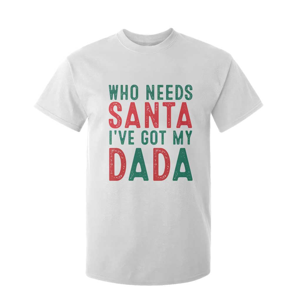 Funny Christmas T Shirt For Kid Who Needs Santa I've Got My Dada TS09 White Print Your Wear