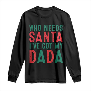 Funny Christmas Long Sleeve Shirt Who Needs Santa I've Got My Dada TS09 Black Print Your Wear