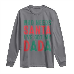 Funny Christmas Long Sleeve Shirt Who Needs Santa I've Got My Dada TS09 Charcoal Print Your Wear