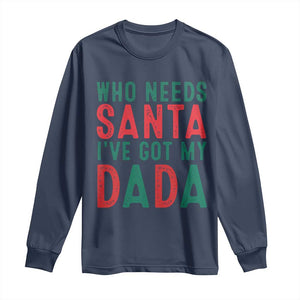 Funny Christmas Long Sleeve Shirt Who Needs Santa I've Got My Dada TS09 Navy Print Your Wear