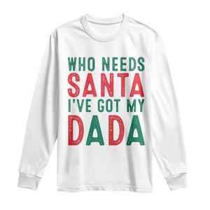 Funny Christmas Long Sleeve Shirt Who Needs Santa I've Got My Dada TS09 White Print Your Wear