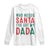 Funny Christmas Long Sleeve Shirt Who Needs Santa I've Got My Dada TS09 White Print Your Wear