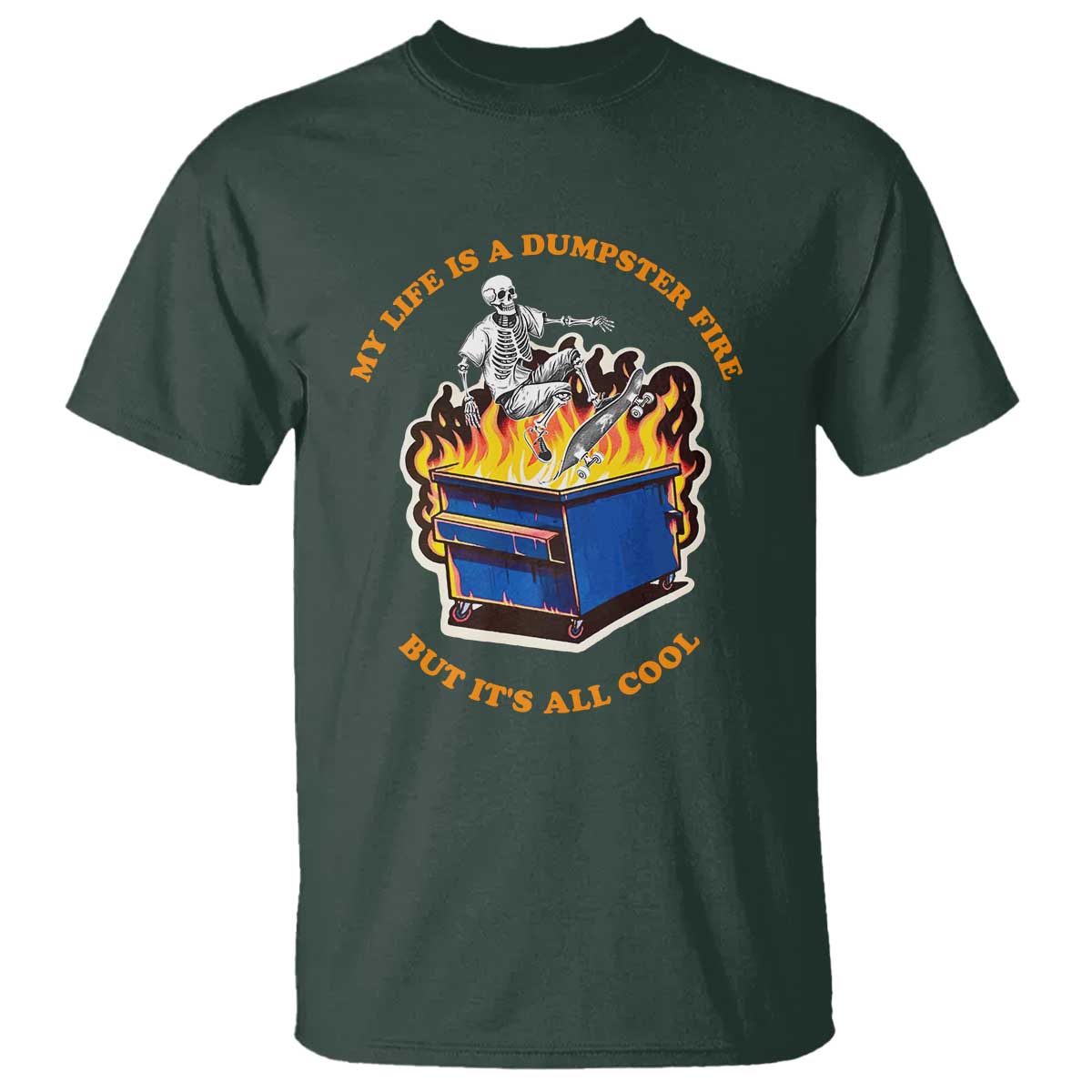 Funny Dumpster Fire T Shirt Skeleton Skateboard My Life Is A Dumpster Fire But It's All Cool TS09 Dark Forest Green Print Your Wear