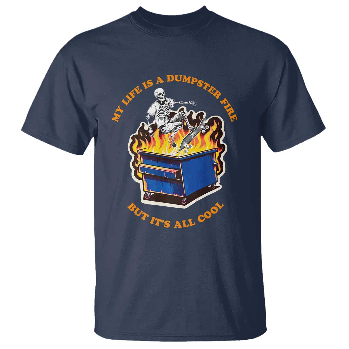 Funny Dumpster Fire T Shirt Skeleton Skateboard My Life Is A Dumpster Fire But It's All Cool TS09 Navy Print Your Wear