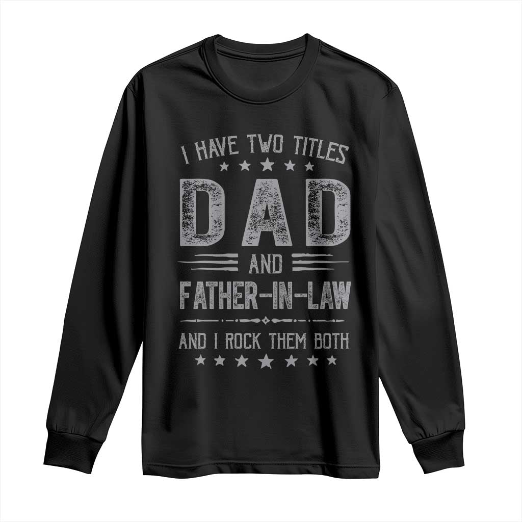 Funny Father In Law Long Sleeve Shirt I Have Two Titles And I Rock Them Both TS09 Black Print Your Wear