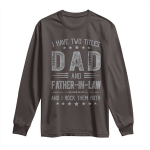 Funny Father In Law Long Sleeve Shirt I Have Two Titles And I Rock Them Both TS09 Dark Chocolate Print Your Wear