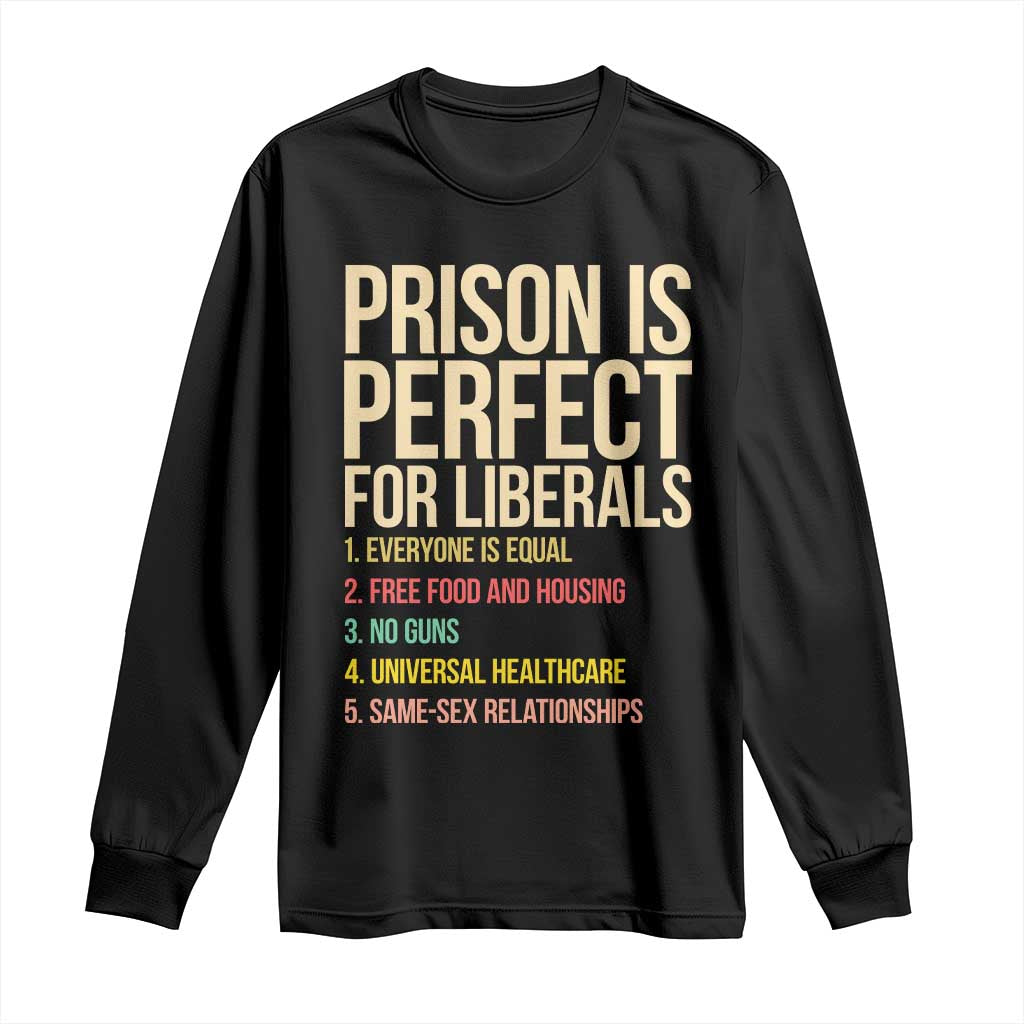 Prison Is Perfect For Liberals Long Sleeve Shirt Funny Anti Liberal Quote Satire Statement Subtle FDT Political Humor TS10 Black Print Your Wear