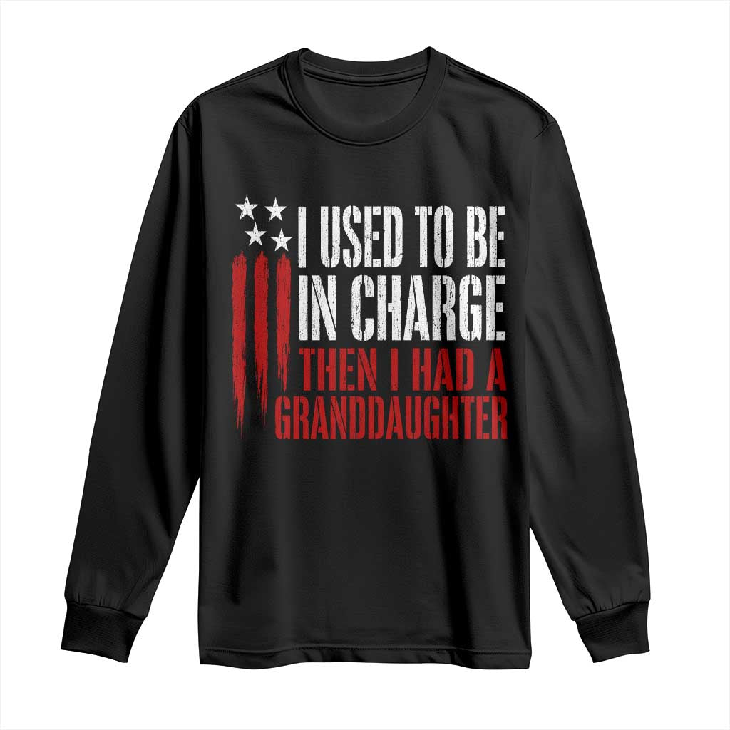 I Used To Be in Charge Then I Had A Granddaughter Long Sleeve Shirt Funny Saying Gag Gift Birthday Grandpa Fathers Day US Flag TS10 Black Print Your Wear