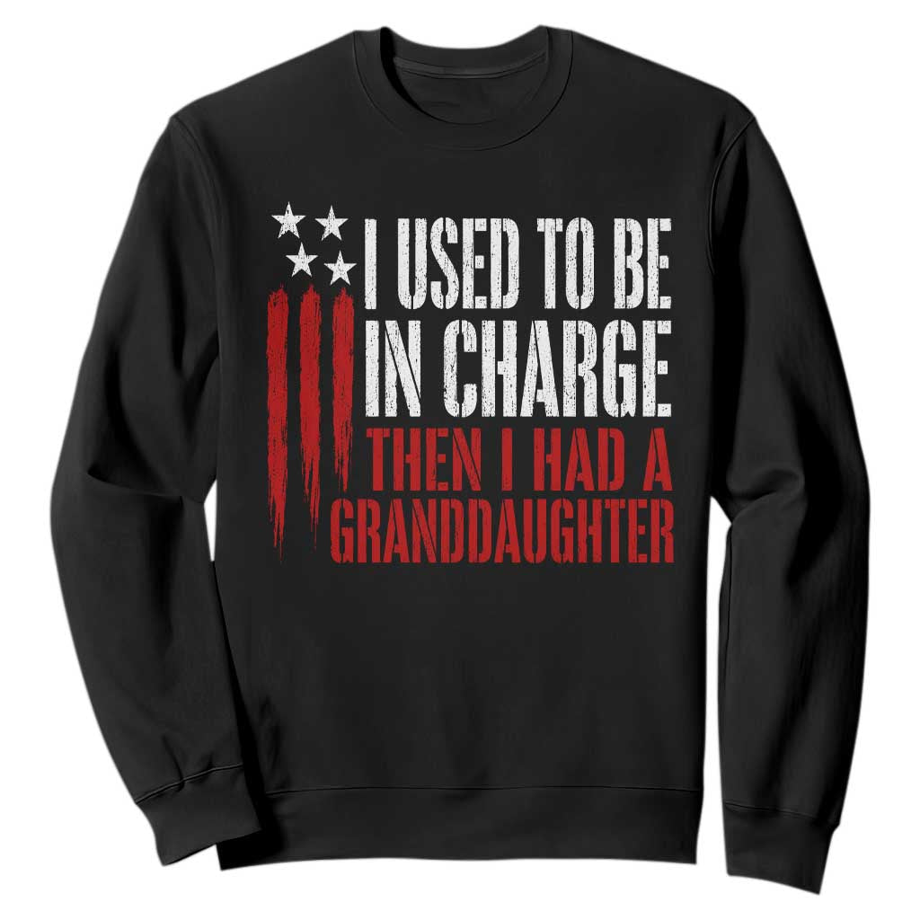 I Used To Be in Charge Then I Had A Granddaughter Sweatshirt Funny Saying Gag Gift Birthday Grandpa Fathers Day US Flag TS10 Black Print Your Wear