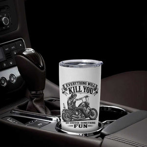 Skeleton Biker Vintage Motorcycle Graphic Tumbler Cup Everything Will Kill You So Choose Something Fun TS10 Print Your Wear