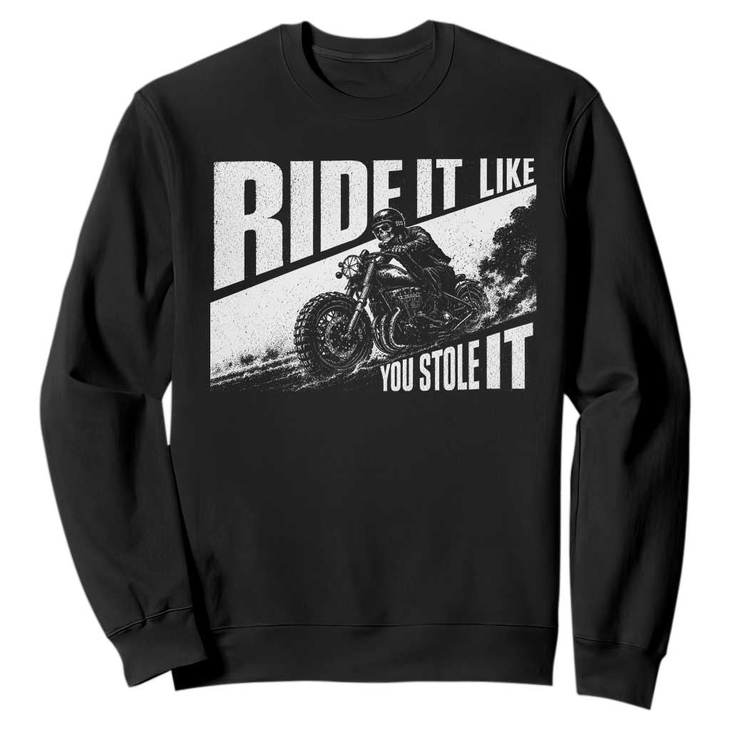 Ride It Like You Stole It Skeleton Biker Sweatshirt Vintage Motorcycle Rider TS10 Black Print Your Wear