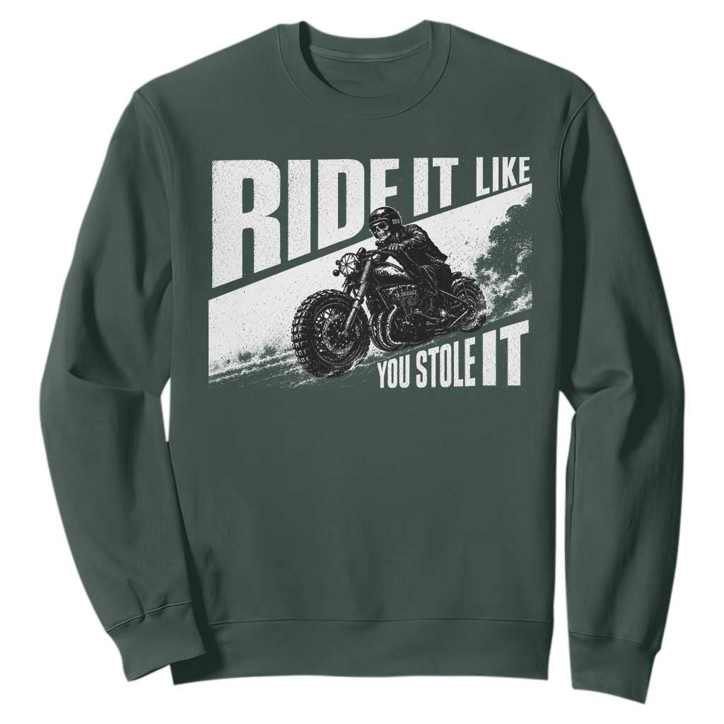Ride It Like You Stole It Skeleton Biker Sweatshirt Vintage Motorcycle Rider TS10 Dark Forest Green Print Your Wear
