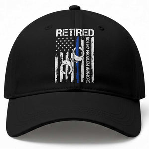 Police Retirement Baseball Cap Retired Not My Problem Anymore Handcuffs US Flag Retired Police Graphic TS10 Print Your Wear