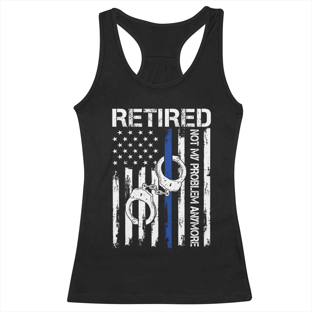 Police Retirement Racerback Tank Top Retired Not My Problem Anymore Handcuffs US Flag Retired Police Graphic TS10 Black Print Your Wear
