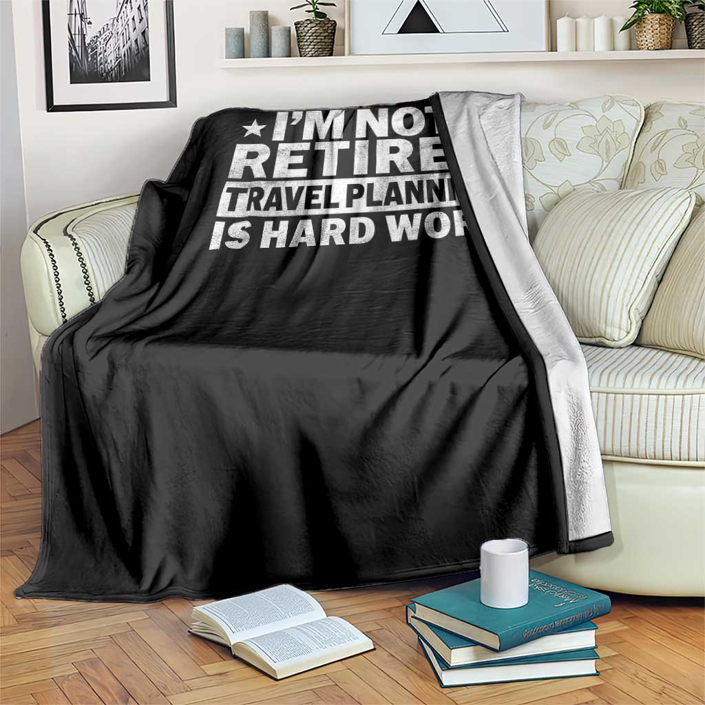 Im Not Retired Travel Planning Is Hard Work Throw Blanket Funny Vacation Retirement Gift TS10 Print Your Wear