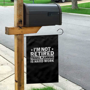Im Not Retired Travel Planning Is Hard Work Garden Flag Funny Vacation Retirement Gift TS10 Print Your Wear