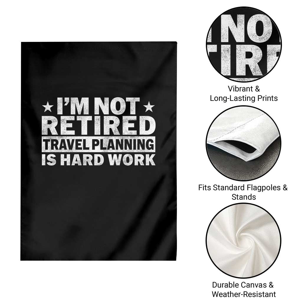 Im Not Retired Travel Planning Is Hard Work Garden Flag Funny Vacation Retirement Gift TS10 Print Your Wear