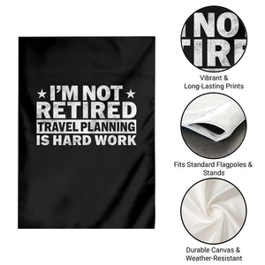 Im Not Retired Travel Planning Is Hard Work Garden Flag Funny Vacation Retirement Gift TS10 Print Your Wear