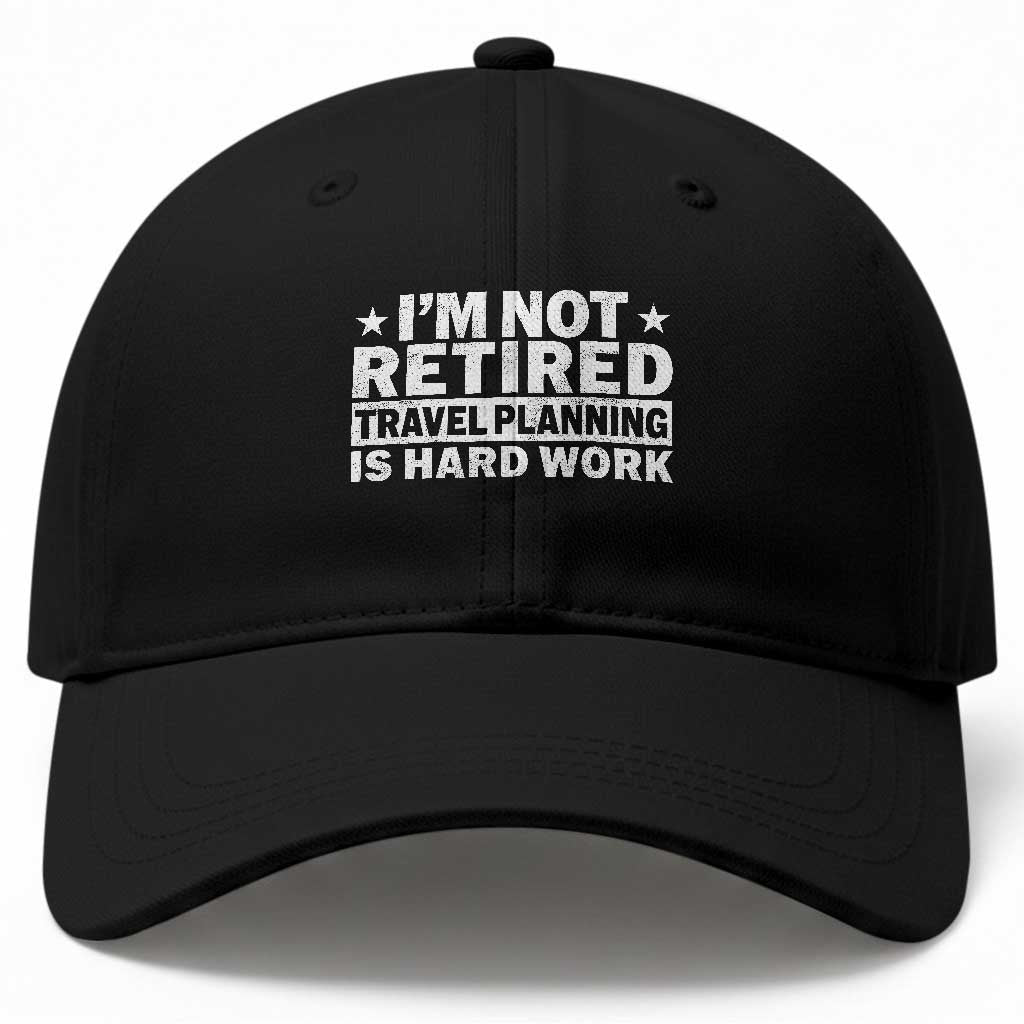 Im Not Retired Travel Planning Is Hard Work Baseball Cap Funny Vacation Retirement Gift TS10 Print Your Wear