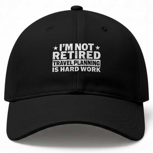 Im Not Retired Travel Planning Is Hard Work Baseball Cap Funny Vacation Retirement Gift TS10 Print Your Wear