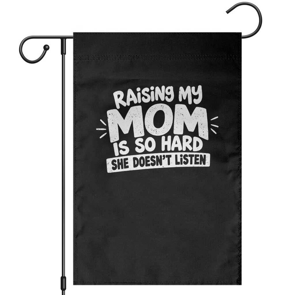 Raising My Mom Is So Hard She Does Not Listen Garden Flag