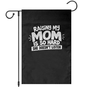 Raising My Mom Is So Hard She Does Not Listen Garden Flag