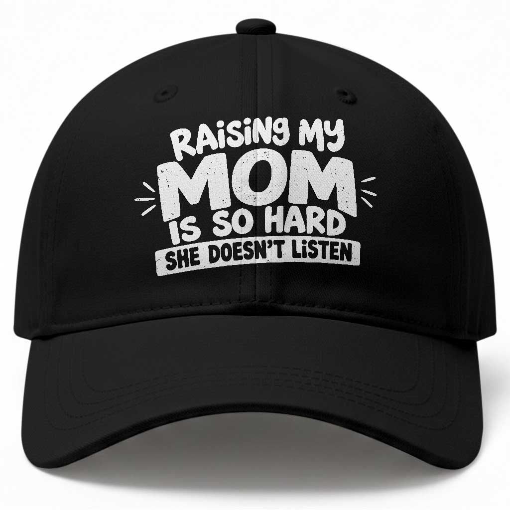 Raising My Mom Is So Hard She Does Not Listen Baseball Cap