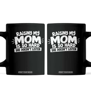 Raising My Mom Is So Hard She Does Not Listen Coffee Mug