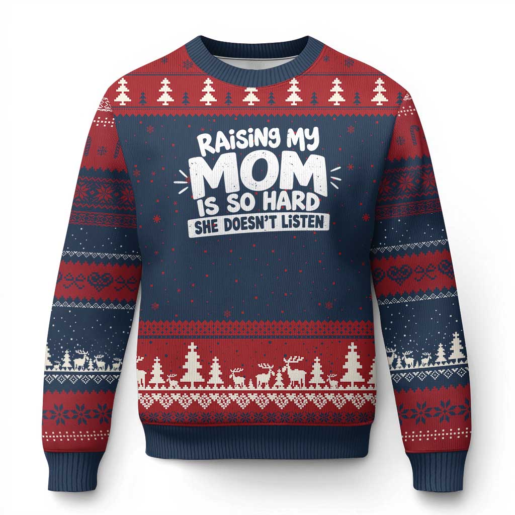 Raising My Mom Is So Hard She Does Not Listen Ugly Christmas Sweater