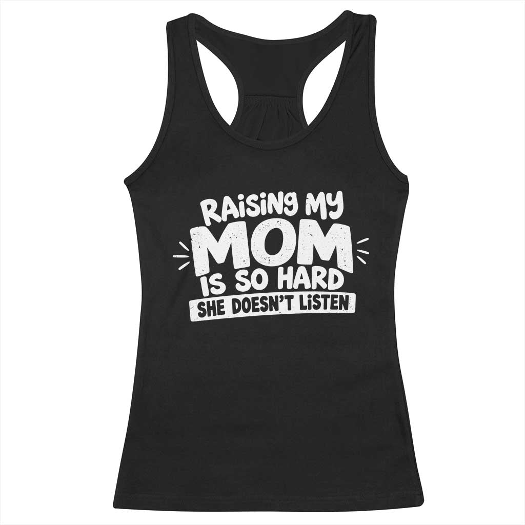 Raising My Mom Is So Hard She Does Not Listen Racerback Tank Top