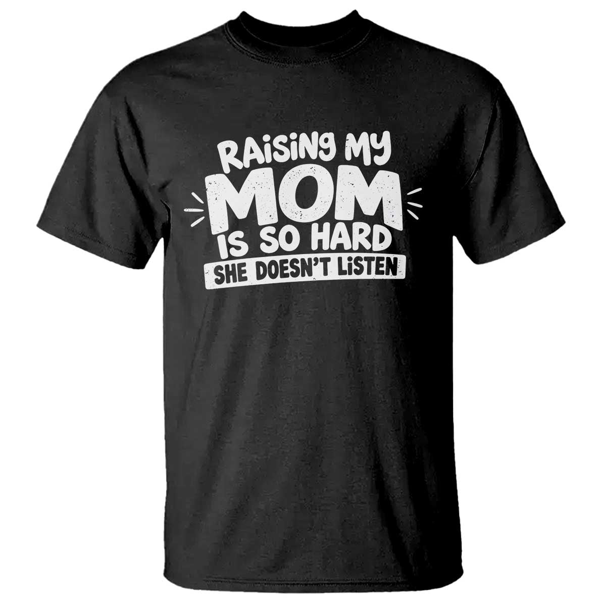 Raising My Mom Is So Hard She Does Not Listen T Shirt