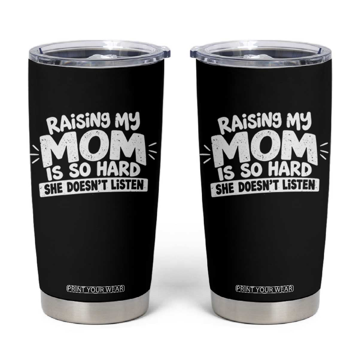 Raising My Mom Is So Hard She Does Not Listen Tumbler Cup