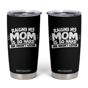 Raising My Mom Is So Hard She Does Not Listen Tumbler Cup