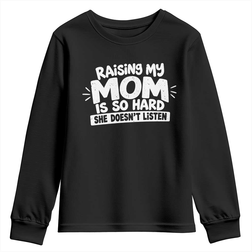 Raising My Mom Is So Hard She Does Not Listen Youth Sweatshirt