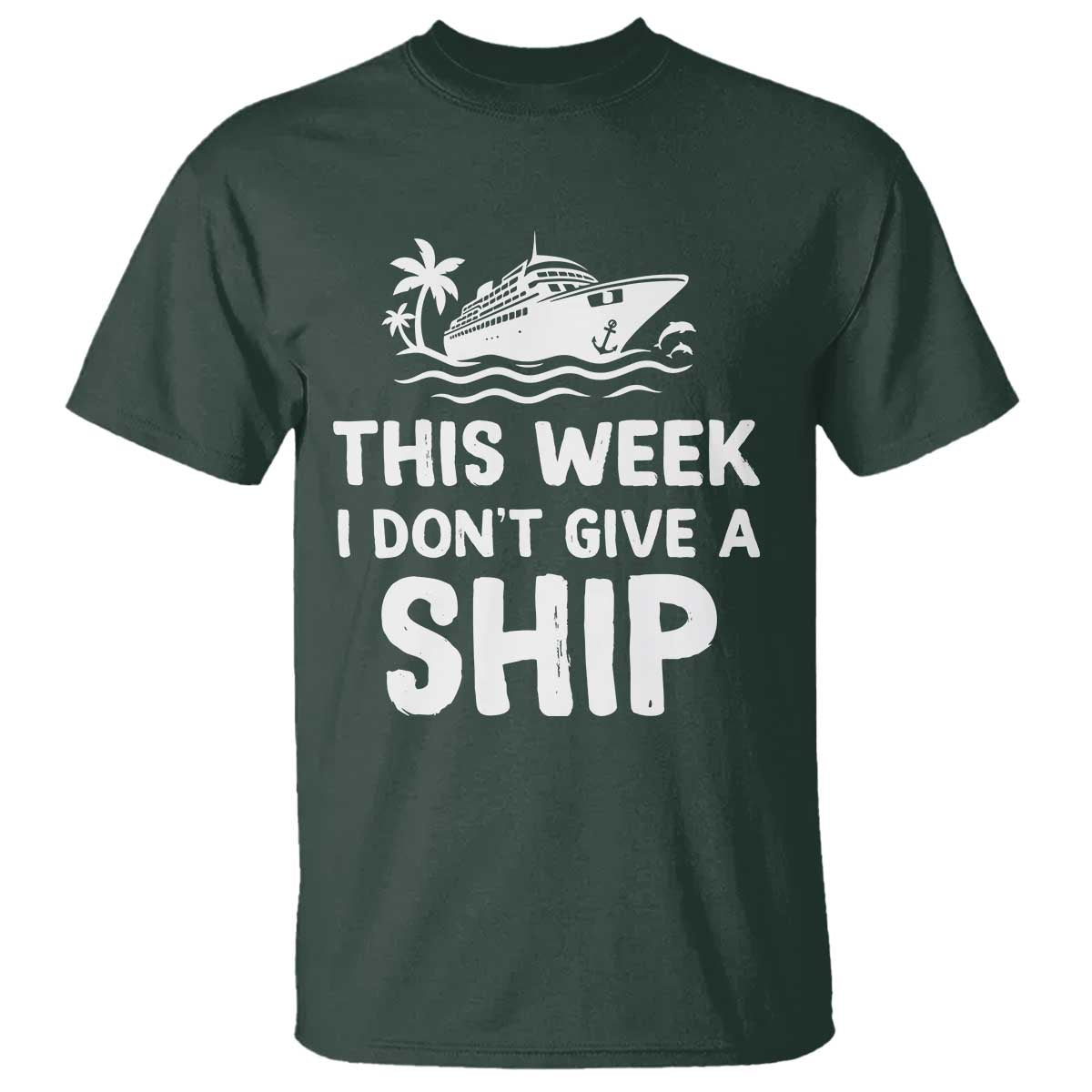 Funny Cruise T Shirt This Week I Dont Give a Ship TS10 Dark Forest Green Print Your Wear