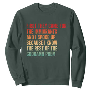 First They Came For The Immigrants Sweatshirt Retro Human Rights Protest TS10 Dark Forest Green Print Your Wear