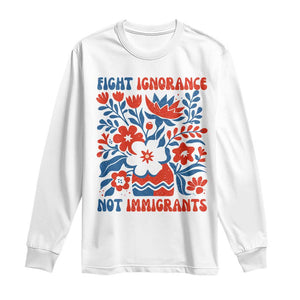 Protest Immigrant Long Sleeve Shirt Fight Ignorance Not Immigrants TS10 White Print Your Wear