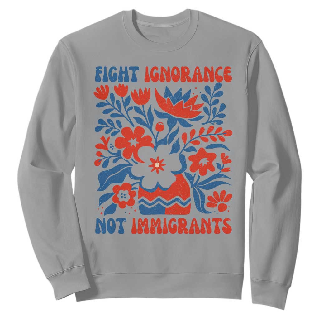 Protest Immigrant Sweatshirt Fight Ignorance Not Immigrants TS10 Sport Gray Print Your Wear