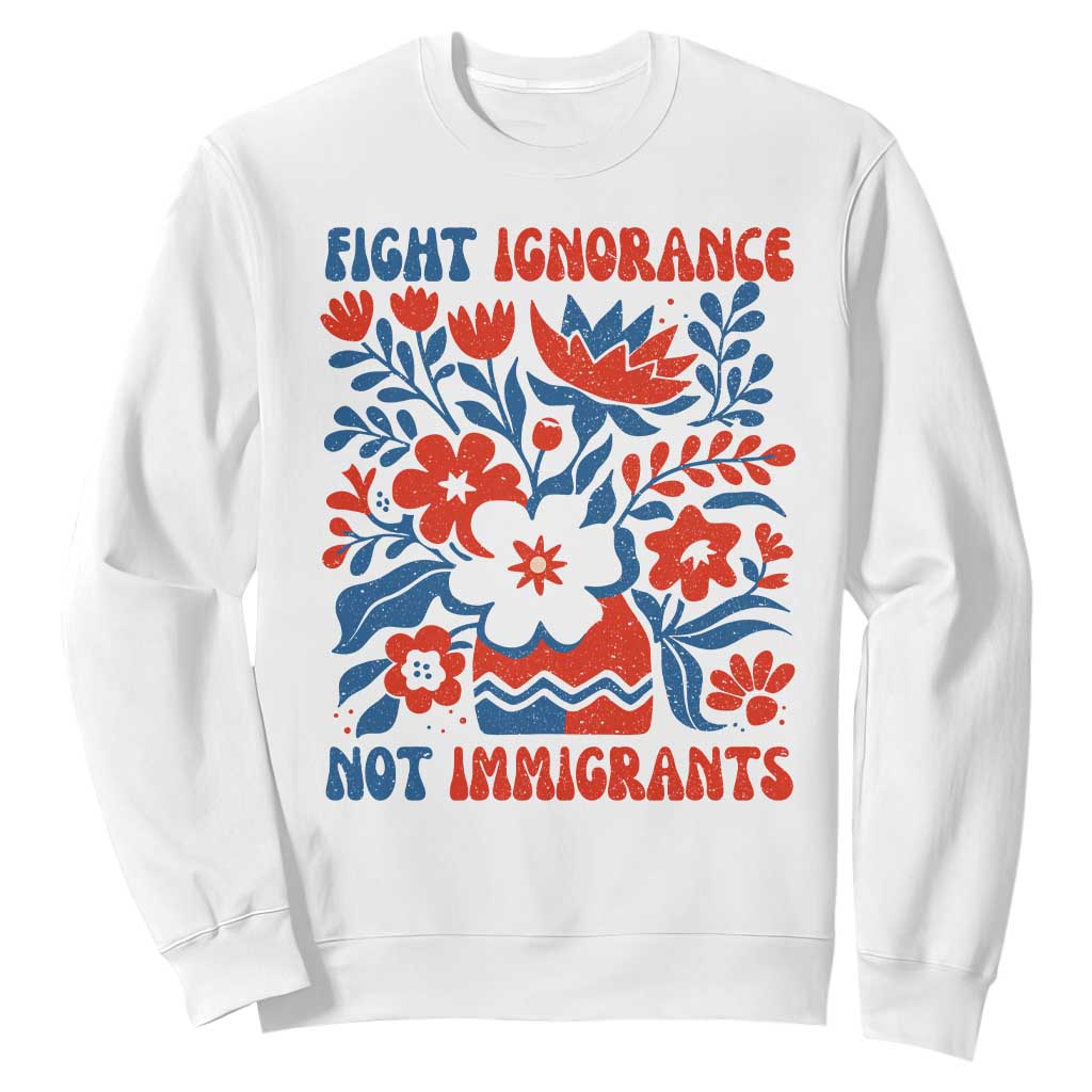 Protest Immigrant Sweatshirt Fight Ignorance Not Immigrants TS10 White Print Your Wear